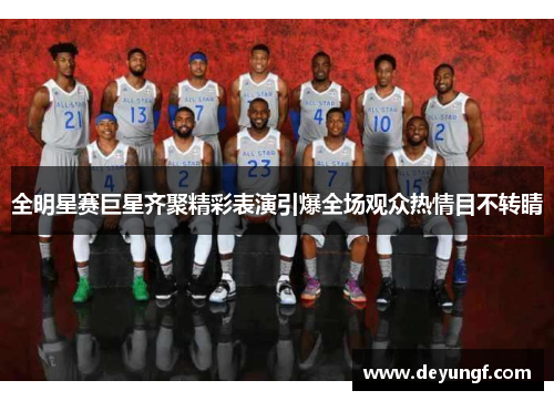 全明星赛巨星齐聚精彩表演引爆全场观众热情目不转睛